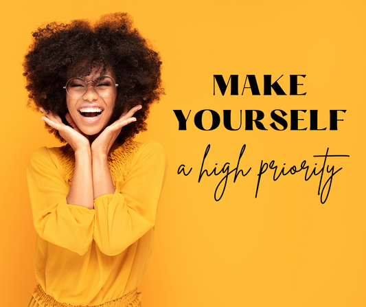 Make Yourself a High Priority: The Foundation of Your Well Being